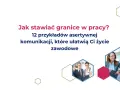 Jak stawiać granice w pracy? 12 przykładów asertywnej komunikacji, które ułatwią Ci życie zawodowe. Unikaj dwuznacznego zachowania szefa.
