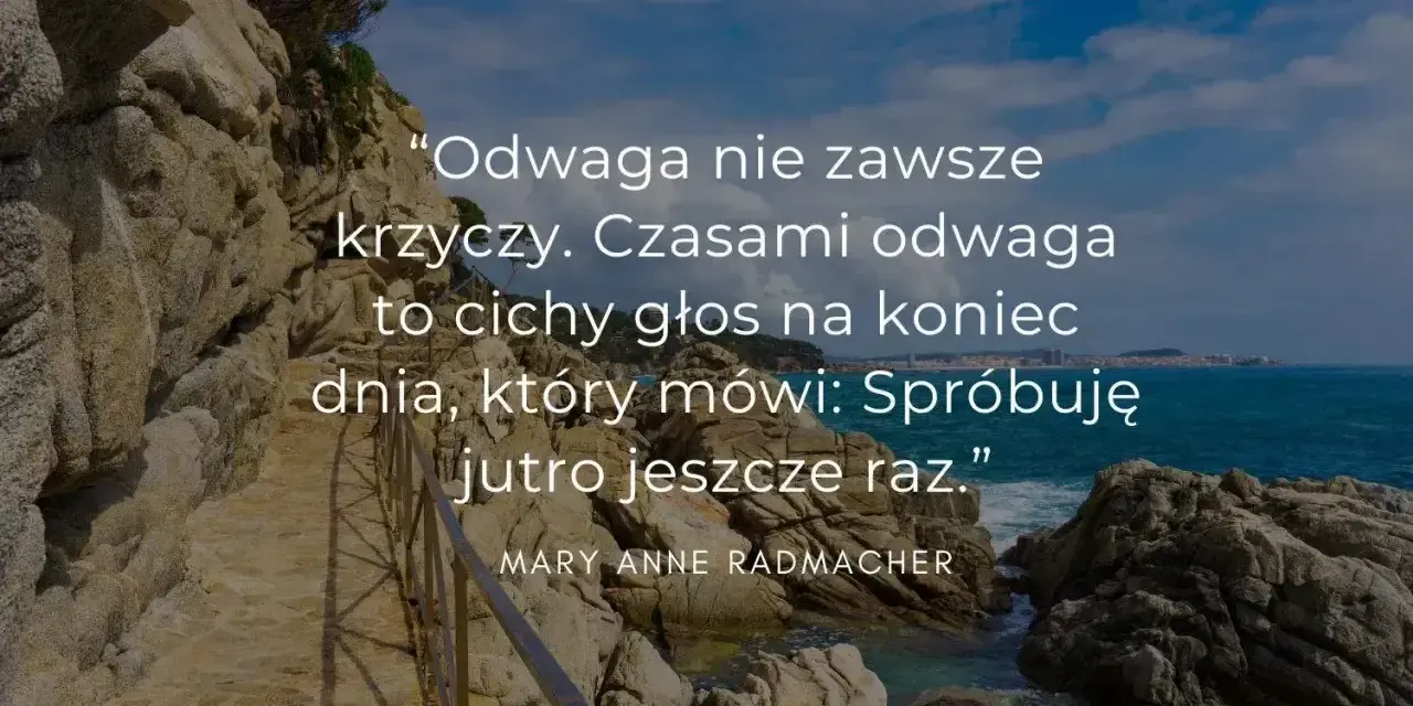Cytaty o trudnej miłości: odwaga to cichy głos, który mówi "spróbuję jutro jeszcze raz". Widok na morze i skaliste wybrzeże.