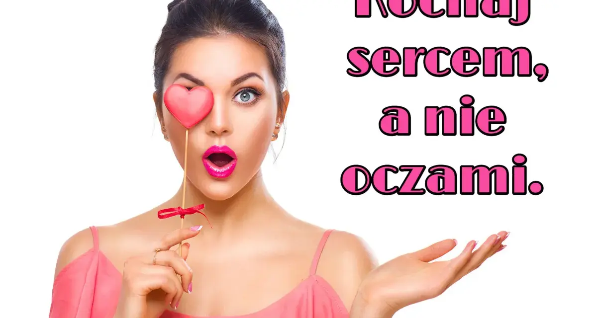 Kobieta z sercem zasłaniającym oko, z otwartymi ustami i wyciągniętą dłonią. Napis: Kochaj sercem, a nie oczami.